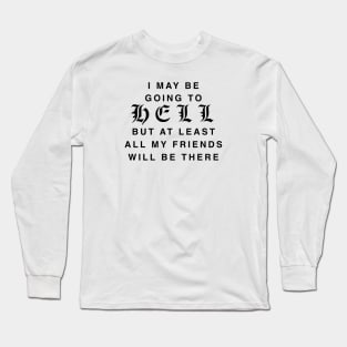 I MAY BE GOING TO HELL Long Sleeve T-Shirt